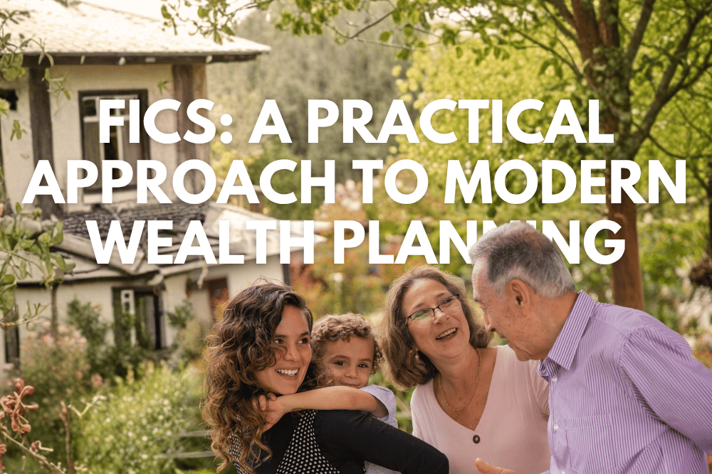 FICs: A Practical Approach to Modern Wealth Planning