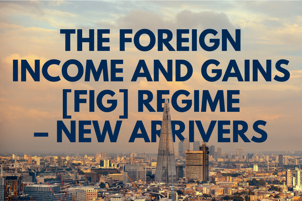 The Foreign Income and Gains [FIG] regime – New Arrivers