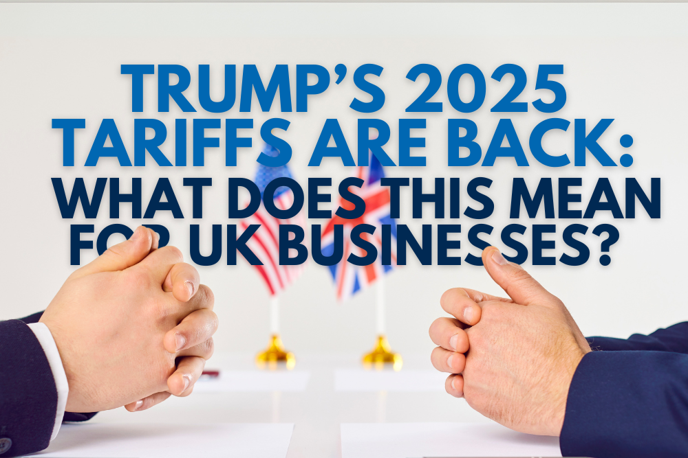 Trump’s 2025 Tariffs Are Back — What Does This Mean for UK Businesses?
