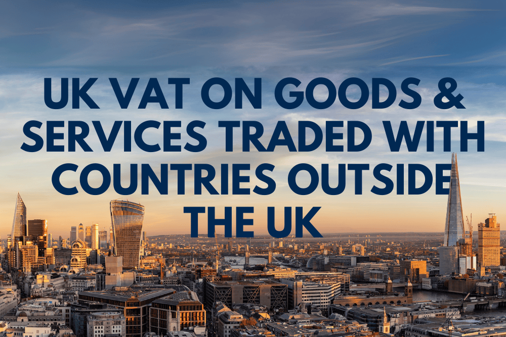 UK VAT on Goods and Services Traded with Countries Outside the UK